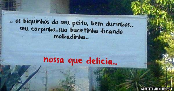 .. os biquinhos do seu peito, bem durinhos..
seu corpinho..sua bucetinha ficando molhadinha.. 