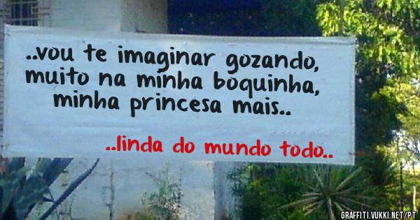 ..vou te imaginar gozando, muito na minha boquinha, minha princesa mais..
