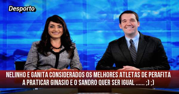 Nelinho e ganita considerados os melhores atletas de perafita a praticar ginasio e o sandro quer ser igual ...... ;) ;) 