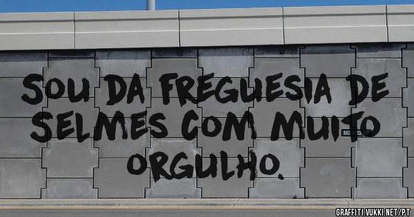 Sou da freguesia de Selmes com muito orgulho.