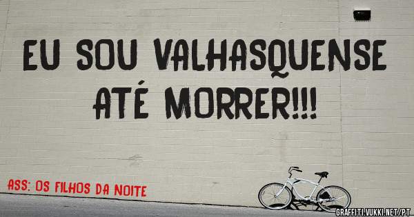 EU SOU VALHASQUENSE ATÉ MORRER!!!