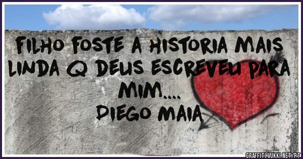 filho foste a historia mais linda q deus escreveu para mim....
Diego Maia