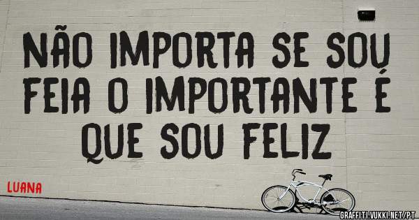 não importa se sou feia o importante é que sou feliz 