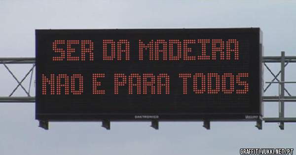 ser da madeira nao e para todos