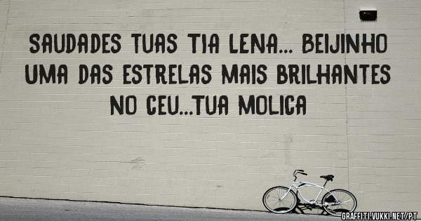 Saudades tuas TIA LENA... Beijinho Uma das estrelas mais brilhantes no ceu...Tua molica
