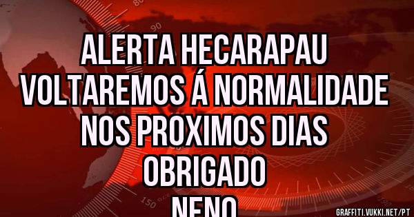 Alerta HECARAPAU
Voltaremos á normalidade nos proximos dias
obrigado 
Neno 

