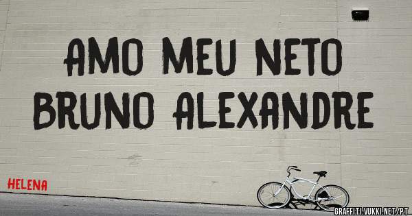 Amo meu neto 
Bruno Alexandre 