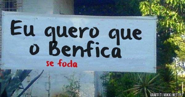 Eu quero que o Benfica
