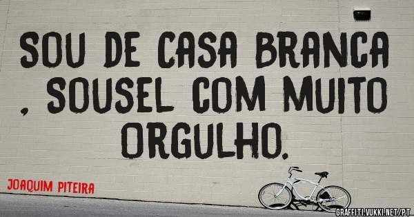 Sou de Casa Branca , Sousel com muito Orgulho.