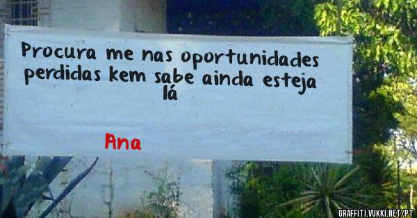 Procura me nas oportunidades perdidas kem sabe ainda esteja lá 