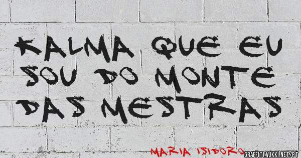 Kalma que eu sou do Monte das mestras