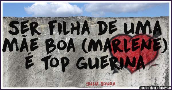 Ser filha de uma mãe boa (Marlene) é top guerina