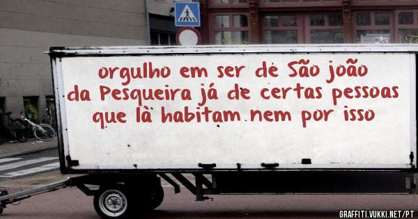 orgulho em ser de São joão da Pesqueira já de certas pessoas que là habitam nem por isso