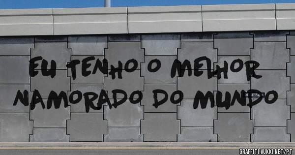 EU TENHO O MELHOR NAMORADO DO MUNDO