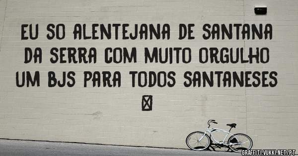 Eu so alentejana de santana da serra com muito orgulho um bjs para todos santaneses ❤