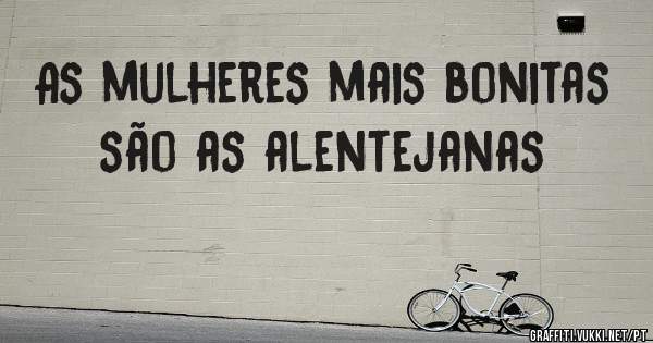 As mulheres mais bonitas são as alentejanas