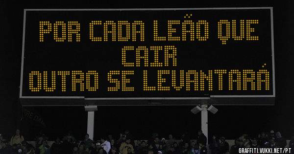POR cada LEÃO QUE CAIR 
OUTRO SE LEVANTARÁ
