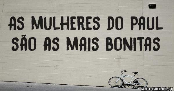 As mulheres do Paul são as mais bonitas 