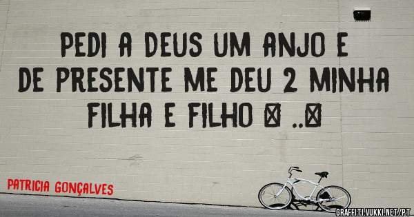 Pedi a Deus um anjo e de presente me deu 2 minha filha e filho [ ..]
