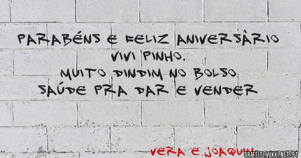 PARABÉNS E FELIZ ANIVERSÂRIO VIVI PINHO.
MUITO DINDIM NO BOLSO
SAÚDE PRA DAR E VENDER