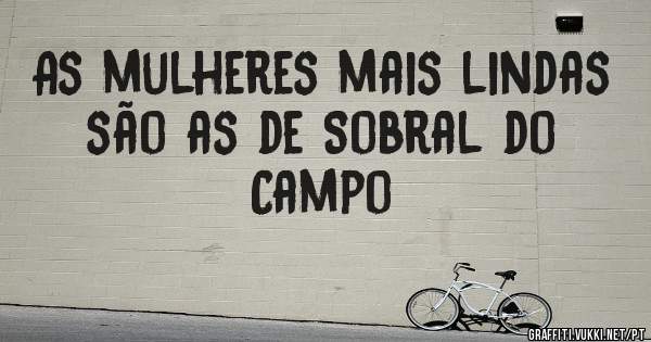As mulheres mais lindas são as de Sobral do Campo