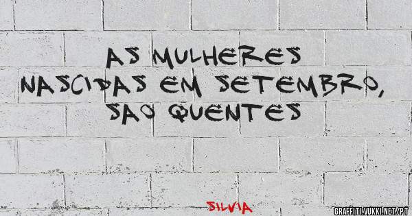 As mulheres nascidas em Setembro, sao quentes