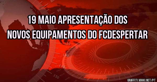 19 Maio apresentação dos novos equipamentos do Fcdespertar 