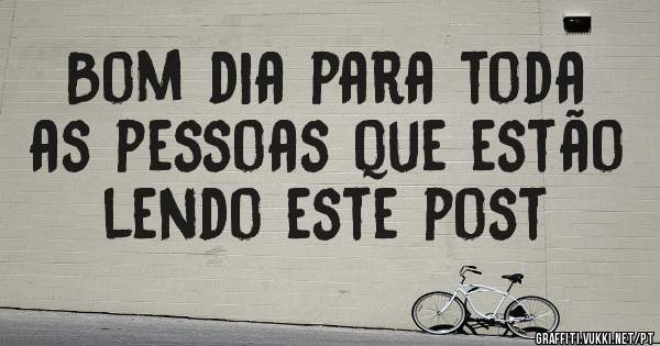 Bom dia para toda as pessoas que estão lendo este post