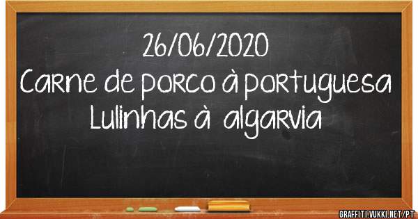 26/06/2020
Carne de porco à portuguesa 
Lulinhas à  algarvia 