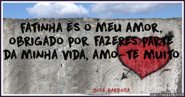 Fatinha és o meu amor, obrigado por fazeres parte da minha vida, amo-te muito 