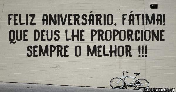 Feliz aniversário, Fátima! Que Deus lhe proporcione sempre o melhor !!!