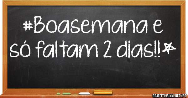 #Boasemana e só faltam 2 dias!!*