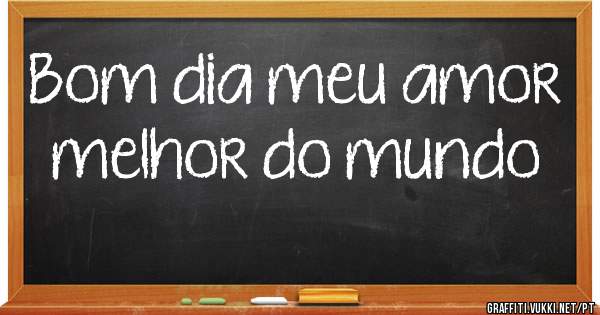 Bom dia meu amor melhor do mundo