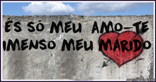 És só meu  amo-te imenso meu marido 