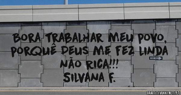 Bora trabalhar meu povo, porquê Deus me fez linda não Rica!!!


   Silvana F.