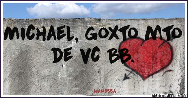 Michael, goxto mto de vc BB.