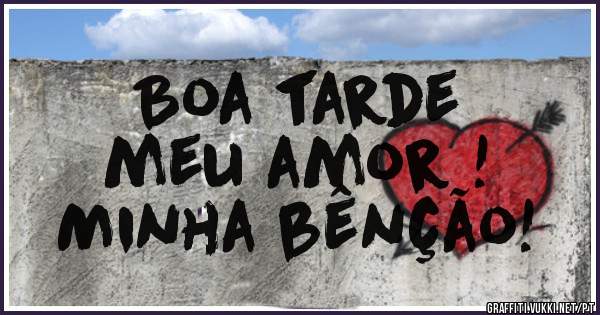 Boa tarde
meu amor !
Minha bênção! 