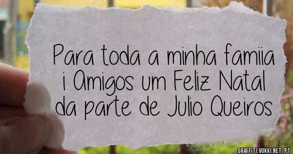 Para toda a minha famiia i Amigos um Feliz Natal da parte de Julio Queiros
