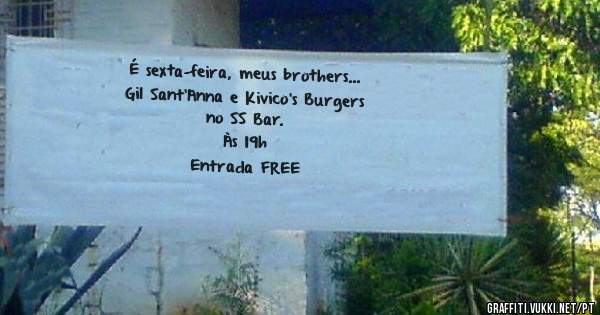 É sexta-feira, meus brothers...
Gil Sant'Anna e Kivico's Burgers
no SS Bar.
Às 19h
Entrada FREE 