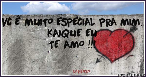 VC É MUITO ESPECIAL PRA MIM.
KAIQUE EU
TE AMO !!!