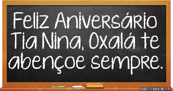 Feliz Aniversário Tia Nina, Oxalá te abençoe sempre.