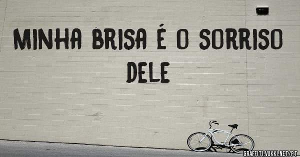 Minha brisa é o sorriso dele 