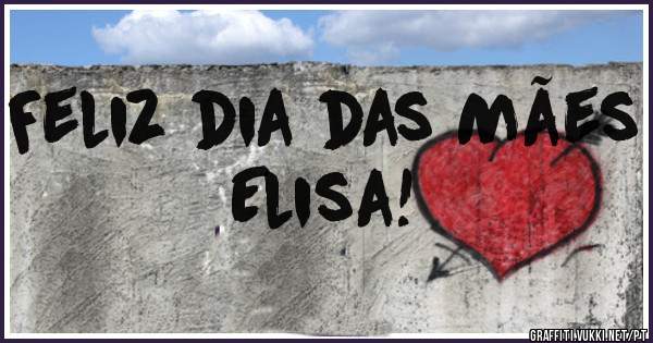 Feliz dia das Mães Elisa!