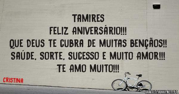 Tamires
Feliz Aniversário!!!
Que Deus te cubra de muitas bençãos!!
Saúde, Sorte, Sucesso e muito Amor!!!
Te Amo muito!!!