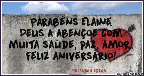 Parabéns Elaine.
Deus a abençoe com
muita saúde, paz, amor.
Feliz aniversário!
