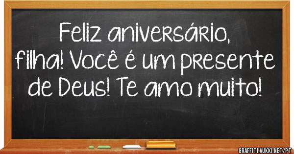 Feliz aniversário, filha! Você é um presente de Deus! Te amo muito! 