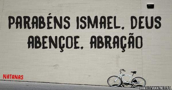 Parabéns Ismael, DEUS abençoe, abração 