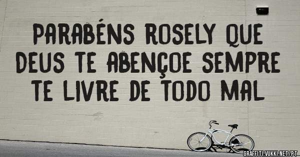 Parabéns rosely que Deus te abençoe sempre te livre de todo mal 

