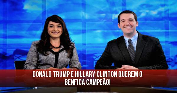 Donald Trump e Hillary Clinton querem o Benfica Campeão!