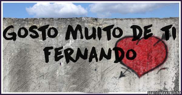 Gosto muito de ti fernando 